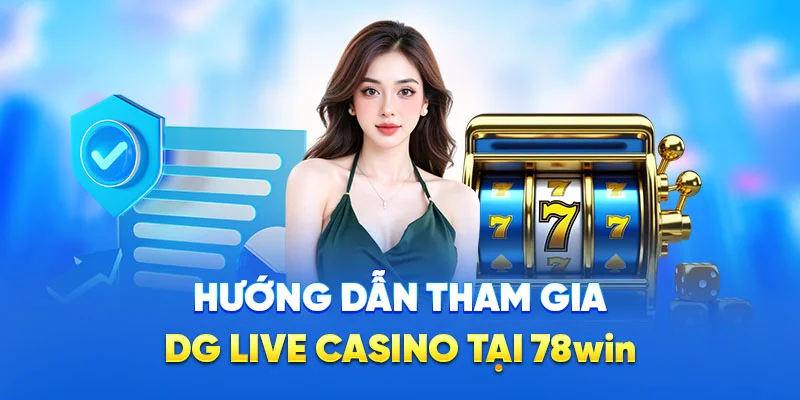 Hướng dẫn tham gia DG Live Casino tại 78WIN